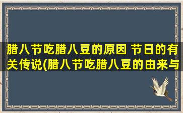 腊八节吃腊八豆的原因 节日的有关传说(腊八节吃腊八豆的由来与传说)